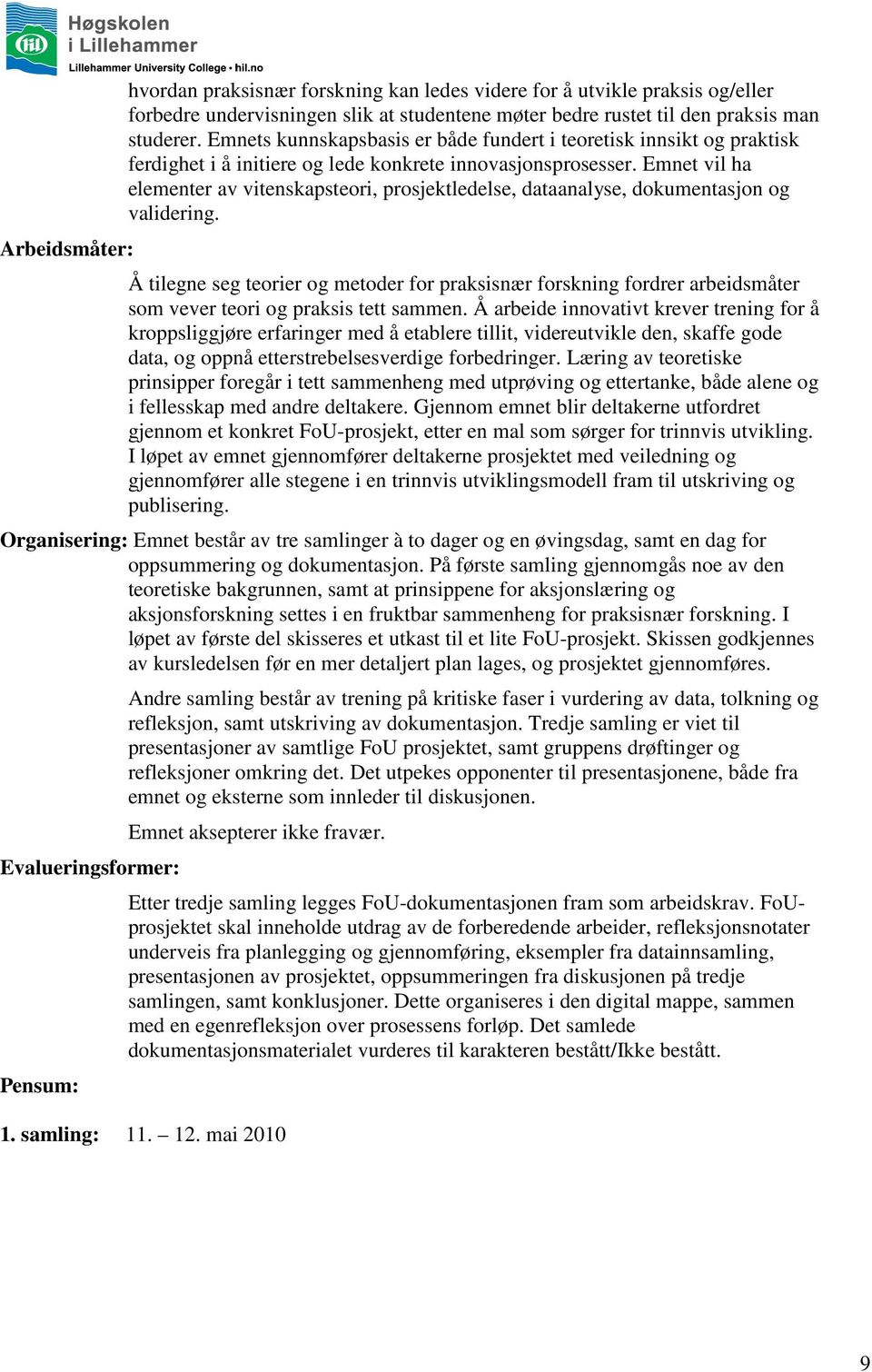 Emnet vil ha elementer av vitenskapsteori, prosjektledelse, dataanalyse, dokumentasjon og validering.