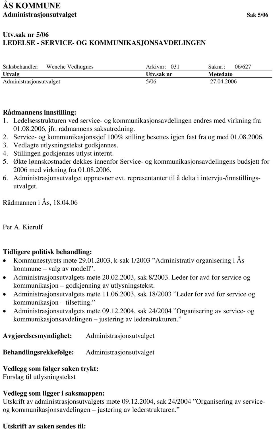 rådmannens saksutredning. 2. Service- og kommunikasjonssjef 100% stilling besettes igjen fast fra og med 01.08.2006. 3. Vedlagte utlysningstekst godkjennes. 4. Stillingen godkjennes utlyst internt. 5.