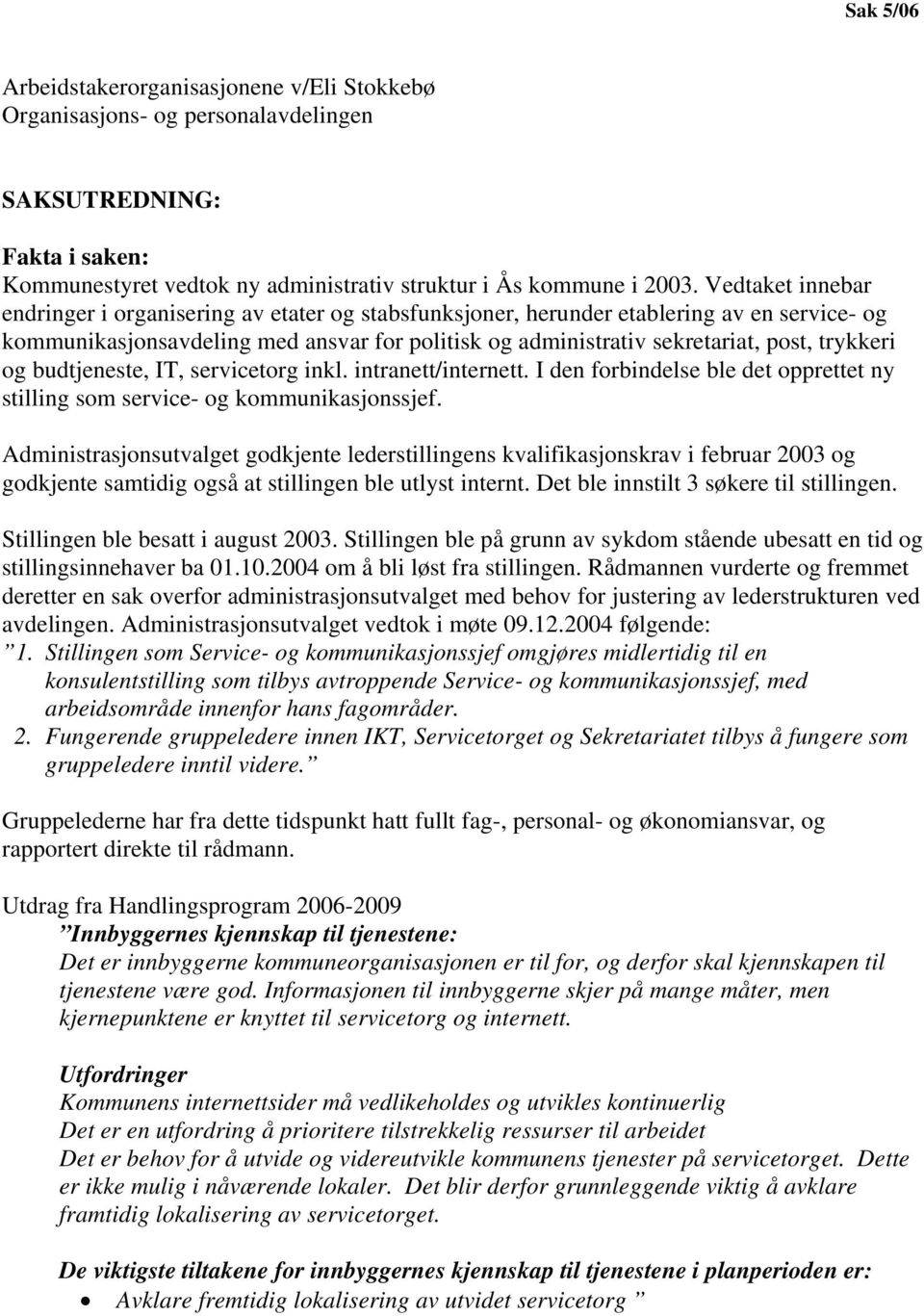 trykkeri og budtjeneste, IT, servicetorg inkl. intranett/internett. I den forbindelse ble det opprettet ny stilling som service- og kommunikasjonssjef.