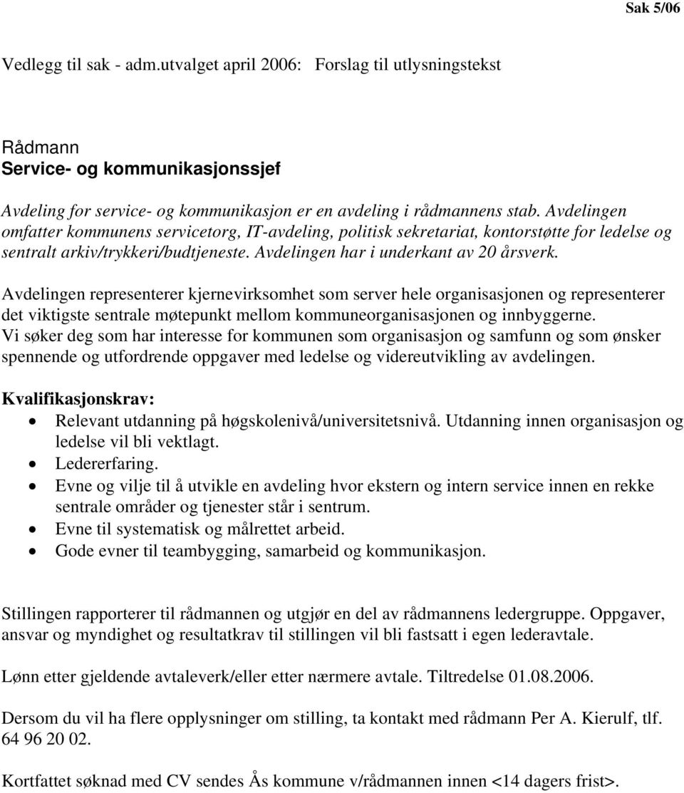 Avdelingen representerer kjernevirksomhet som server hele organisasjonen og representerer det viktigste sentrale møtepunkt mellom kommuneorganisasjonen og innbyggerne.