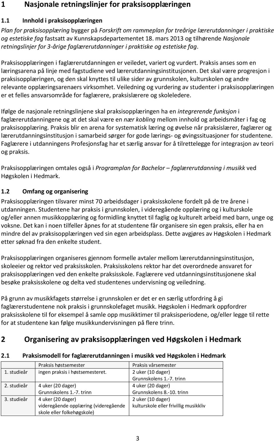 mars 2013 og tilhørende Nasjonale retningslinjer for 3-årige faglærerutdanninger i praktiske og estetiske fag. Praksisopplæringen i faglærerutdanningen er veiledet, variert og vurdert.