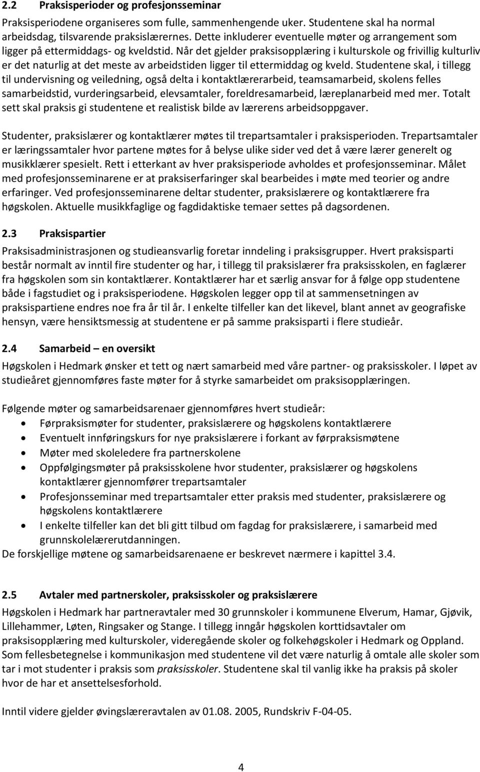 Når det gjelder praksisopplæring i kulturskole og frivillig kulturliv er det naturlig at det meste av arbeidstiden ligger til ettermiddag og kveld.