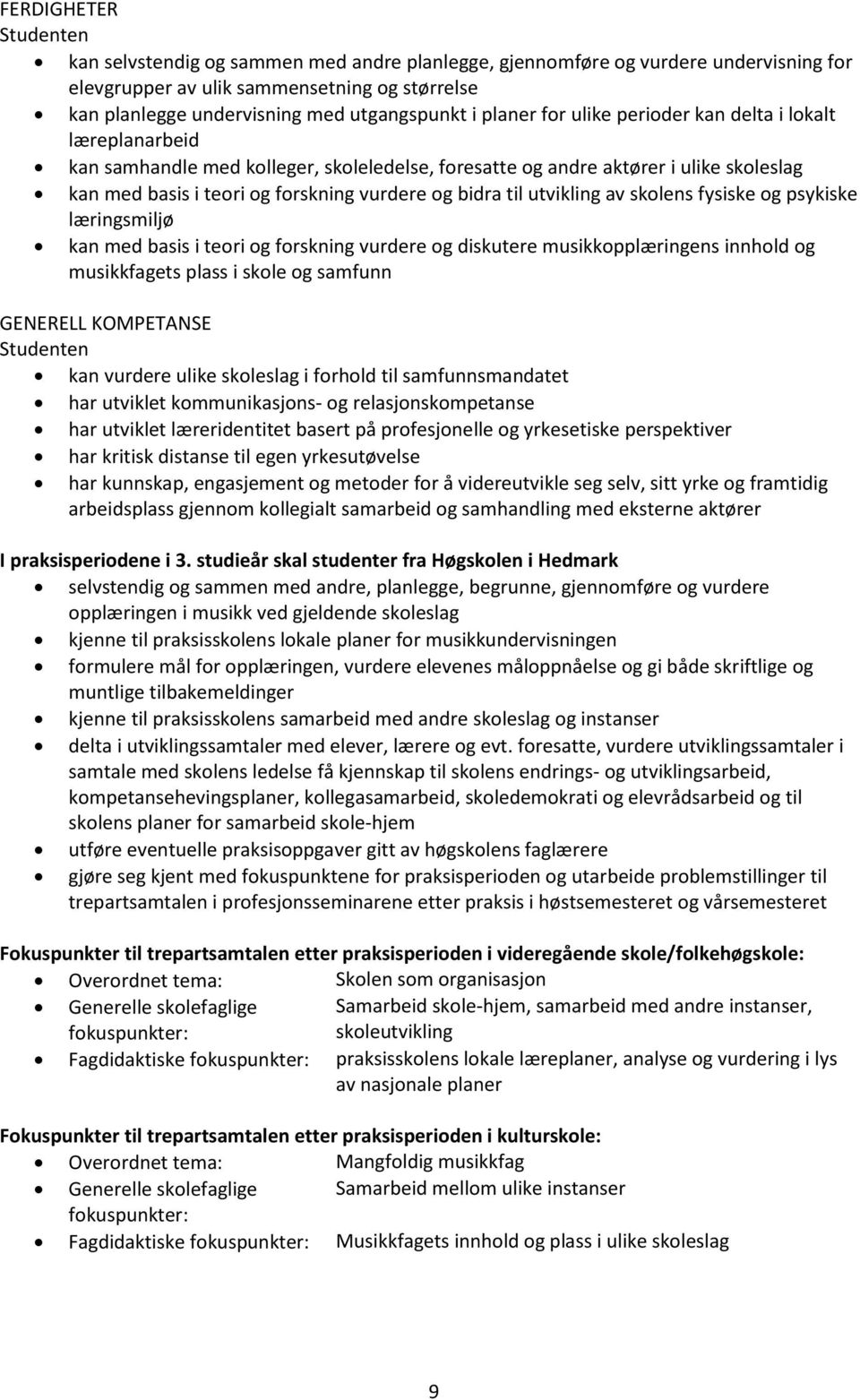 bidra til utvikling av skolens fysiske og psykiske læringsmiljø kan med basis i teori og forskning vurdere og diskutere musikkopplæringens innhold og musikkfagets plass i skole og samfunn GENERELL