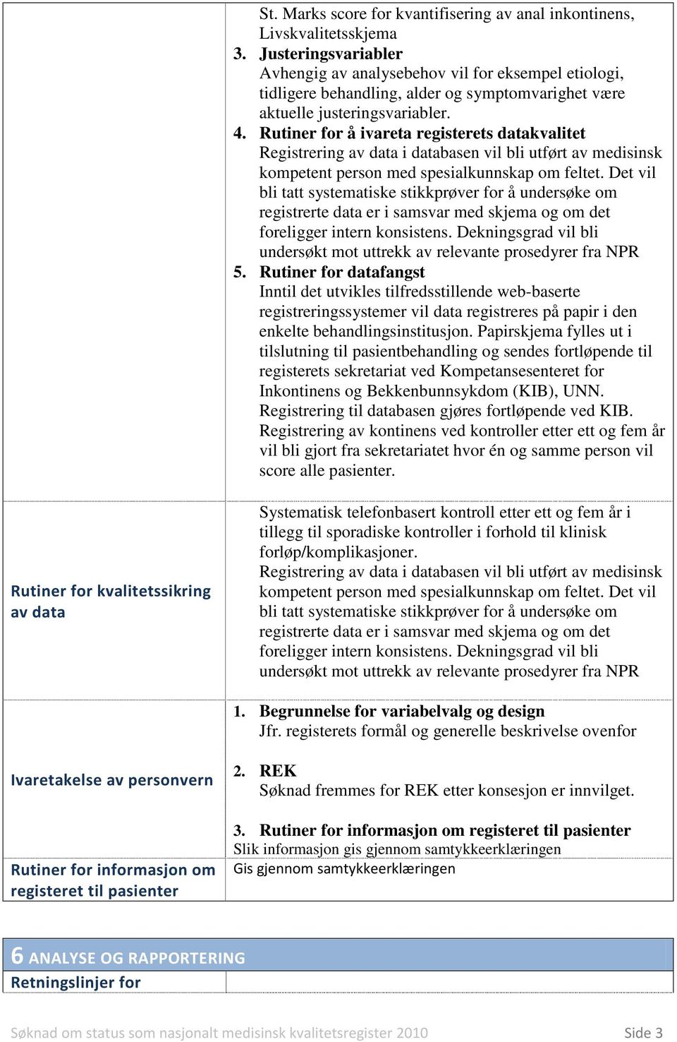 Rutiner for å ivareta registerets datakvalitet Registrering av data i databasen vil bli utført av medisinsk kompetent person med spesialkunnskap om feltet.