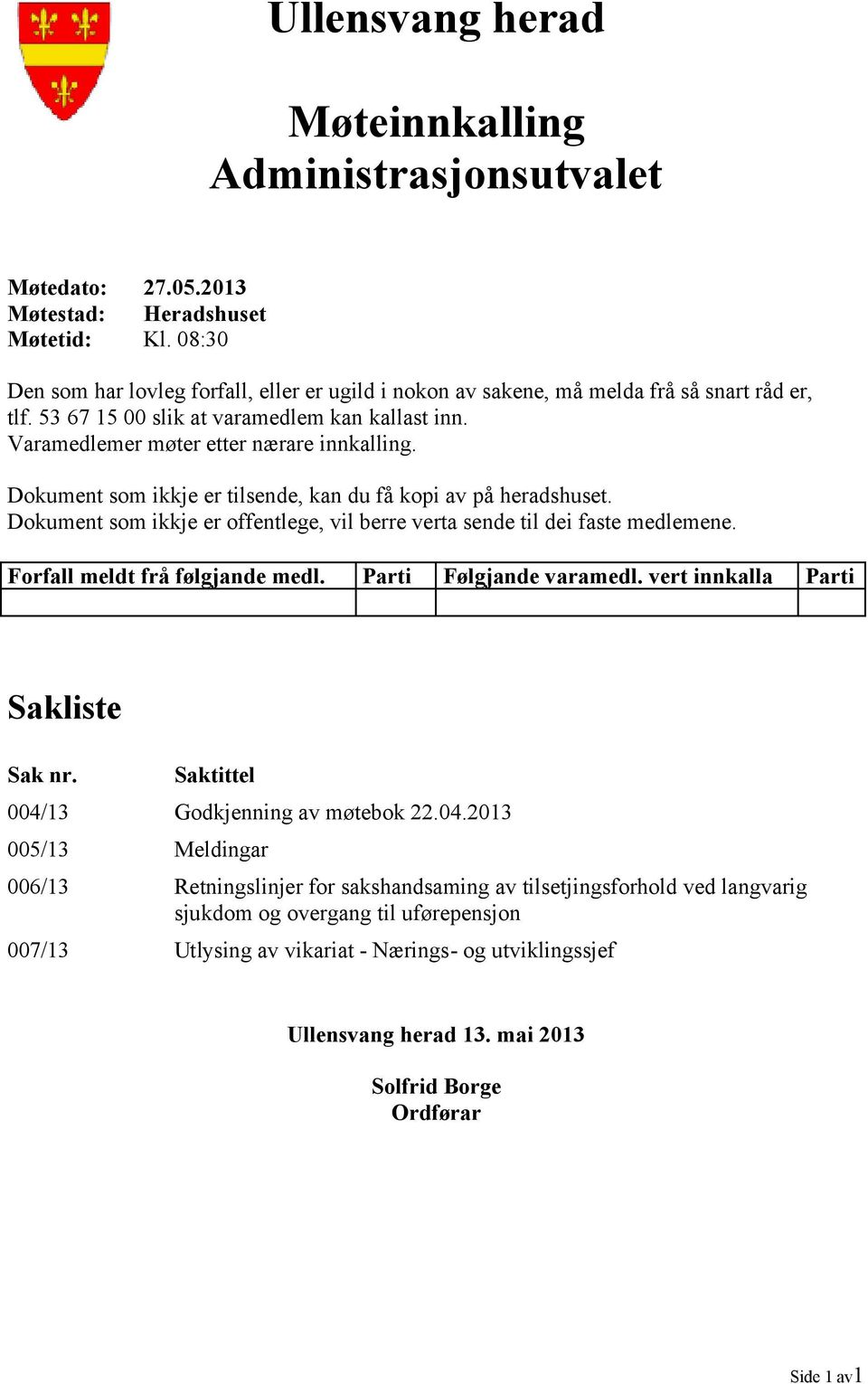 Dokument som ikkje er offentlege, vil berre verta sende til dei faste medlemene. Forfall meldt frå følgjande medl. Parti Følgjande varamedl. vert innkalla Parti Sakliste Sak nr.