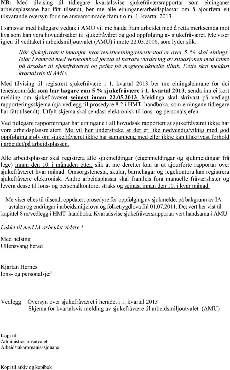 I samsvar med tidlegare vedtak i AMU vil me halda fram arbeidet med å retta merksemda mot kva som kan vera hovudårsaker til sjukefråvåret og god oppfølging av sjukefråværet.