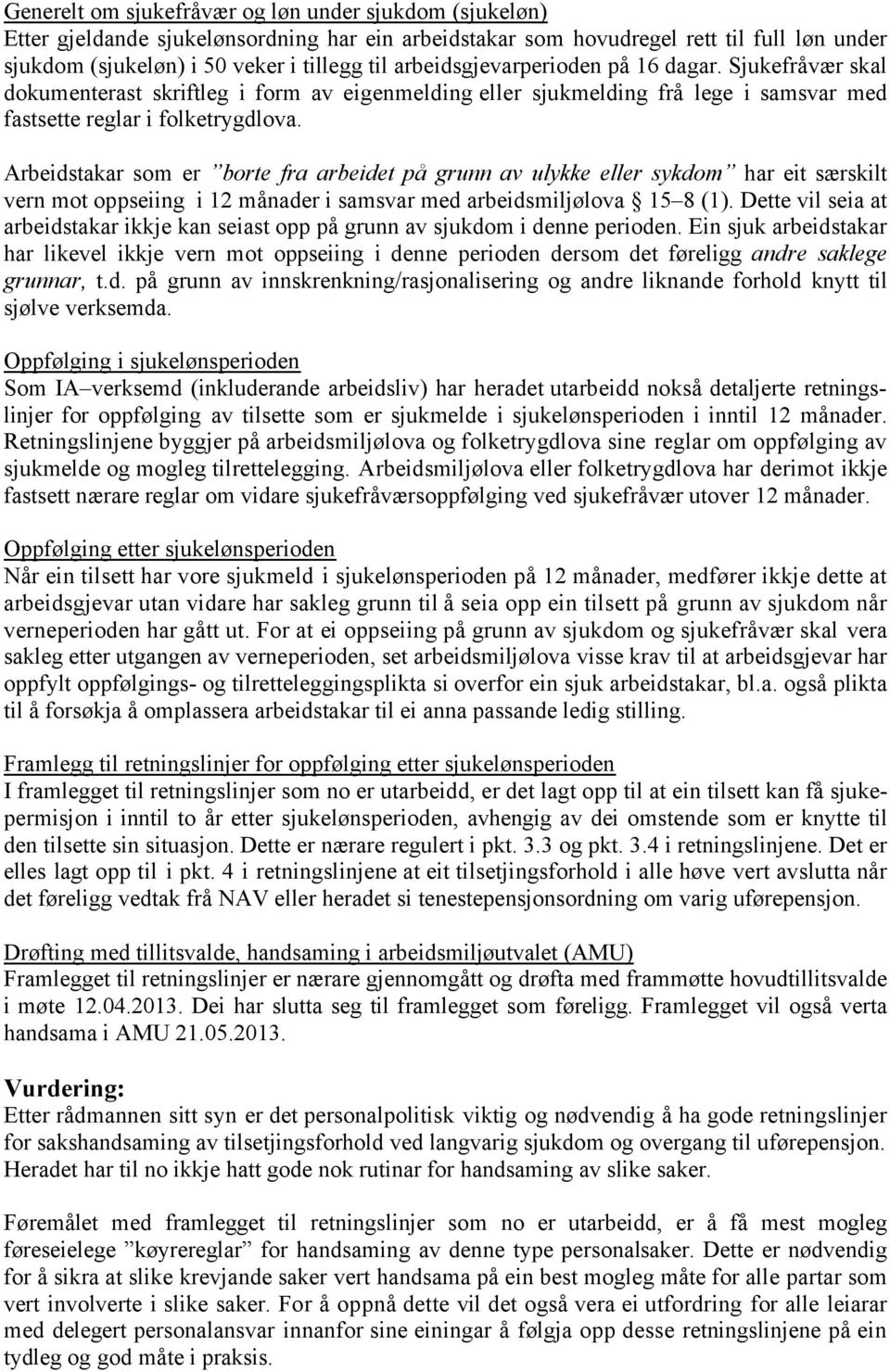 Arbeidstakar som er borte fra arbeidet på grunn av ulykke eller sykdom har eit særskilt vern mot oppseiing i 12 månader i samsvar med arbeidsmiljølova 15 8 (1).