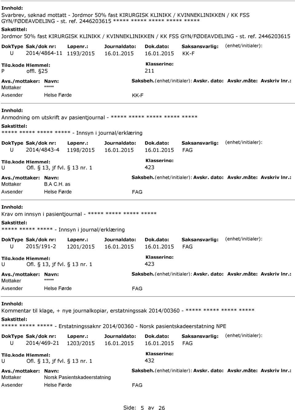 dato: Avskr.måte: Avskriv lnr.: KK-F Anmodning om utskrift av pasientjournal - ***** ***** ***** ***** ***** ***** ***** ***** ***** - nnsyn i journal/erklæring 2014/4843-4 1198/2015 423 Avs.