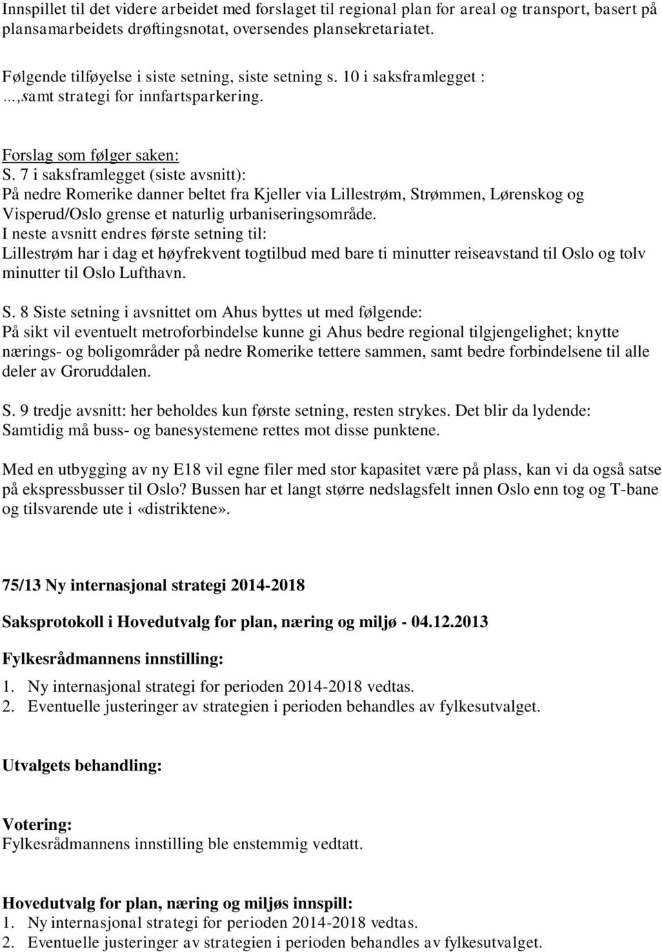 7 i saksframlegget (siste avsnitt): På nedre Romerike danner beltet fra Kjeller via Lillestrøm, Strømmen, Lørenskog og Visperud/Oslo grense et naturlig urbaniseringsområde.