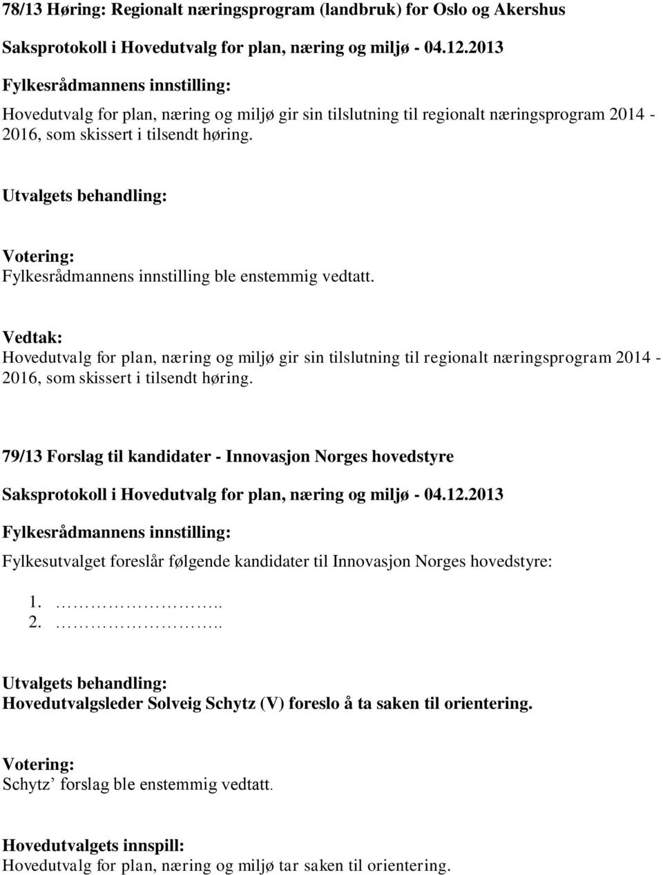 79/13 Forslag til kandidater - Innovasjon Norges hovedstyre Fylkesutvalget foreslår følgende kandidater til Innovasjon Norges hovedstyre: 1... 2.