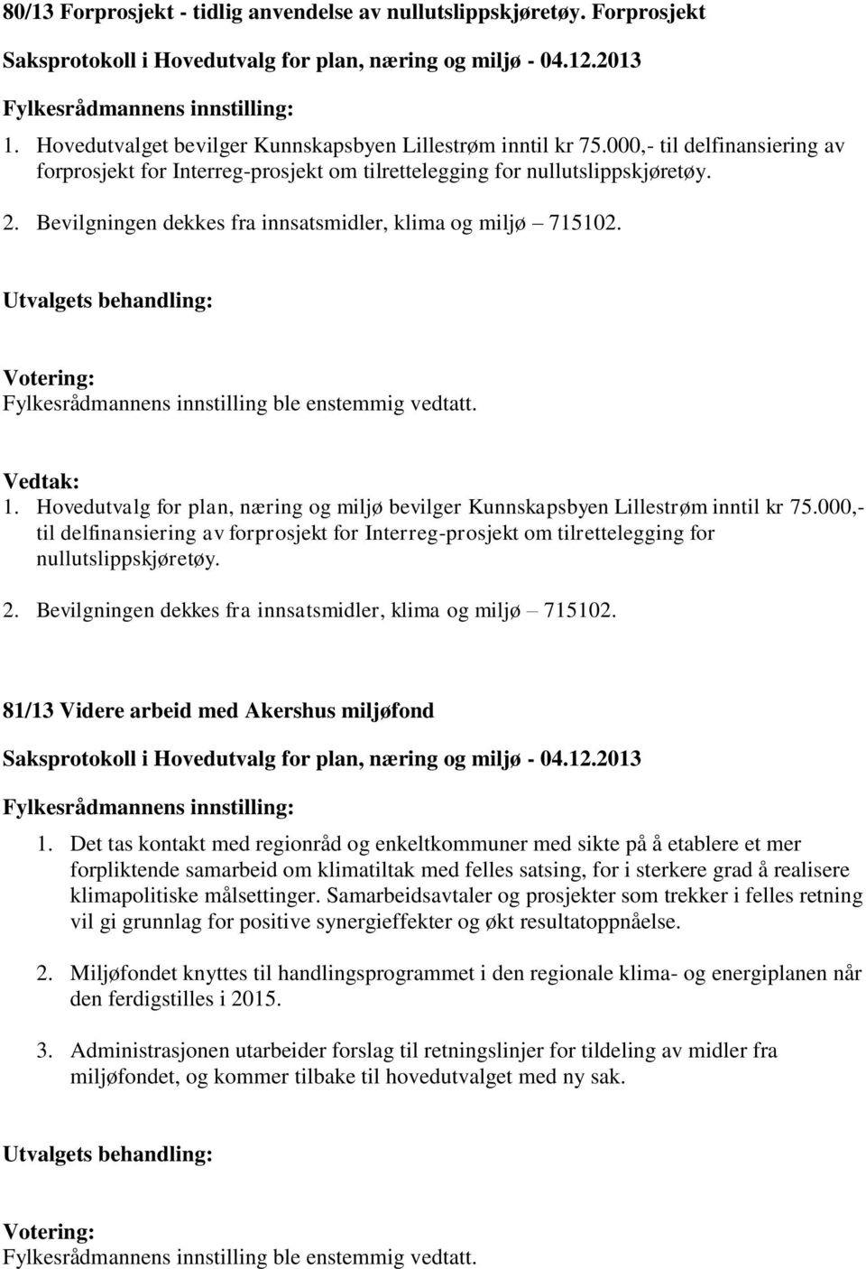 Hovedutvalg for plan, næring og miljø bevilger Kunnskapsbyen Lillestrøm inntil kr 75.000,- til delfinansiering av forprosjekt for Interreg-prosjekt om tilrettelegging for nullutslippskjøretøy. 2.