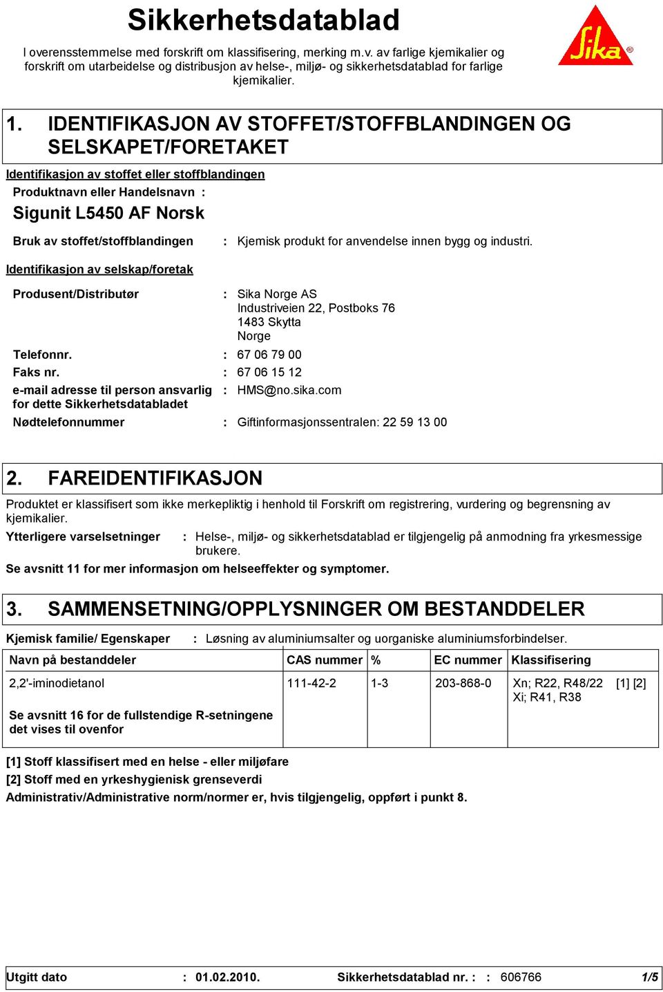 stoffet/stoffblandingen Identifikasjon av selskap/foretak Kjemisk produkt for anvendelse innen bygg og industri. Produsent/Distributør Telefonnr. 67 06 79 00 Faks nr.