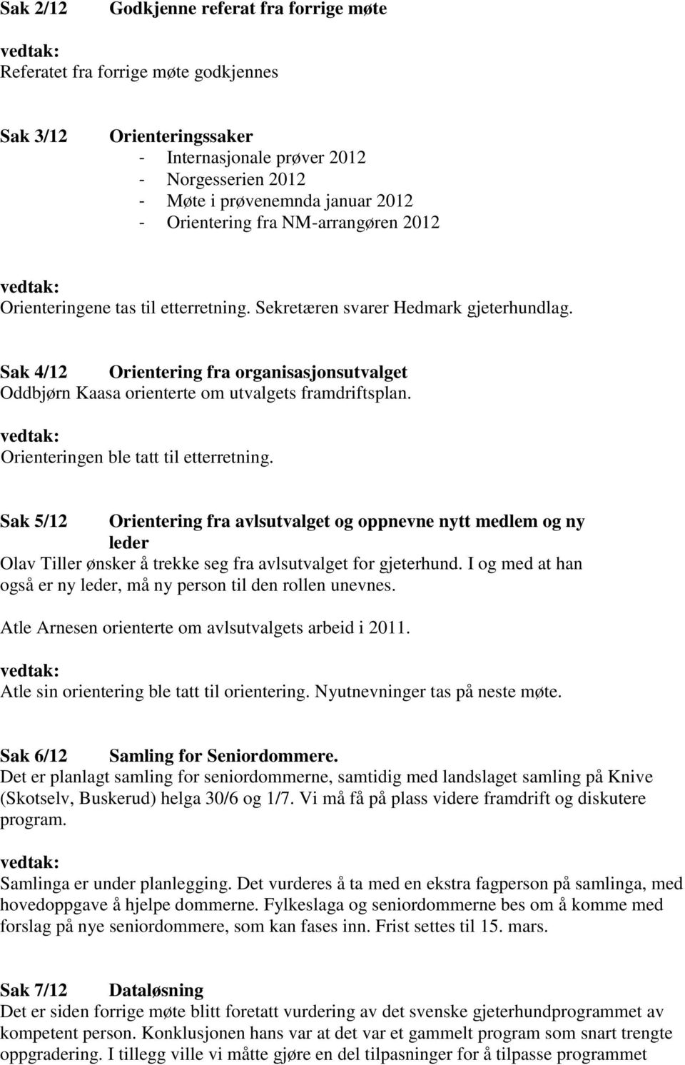 Sak 4/12 Orientering fra organisasjonsutvalget Oddbjørn Kaasa orienterte om utvalgets framdriftsplan. Orienteringen ble tatt til etterretning.