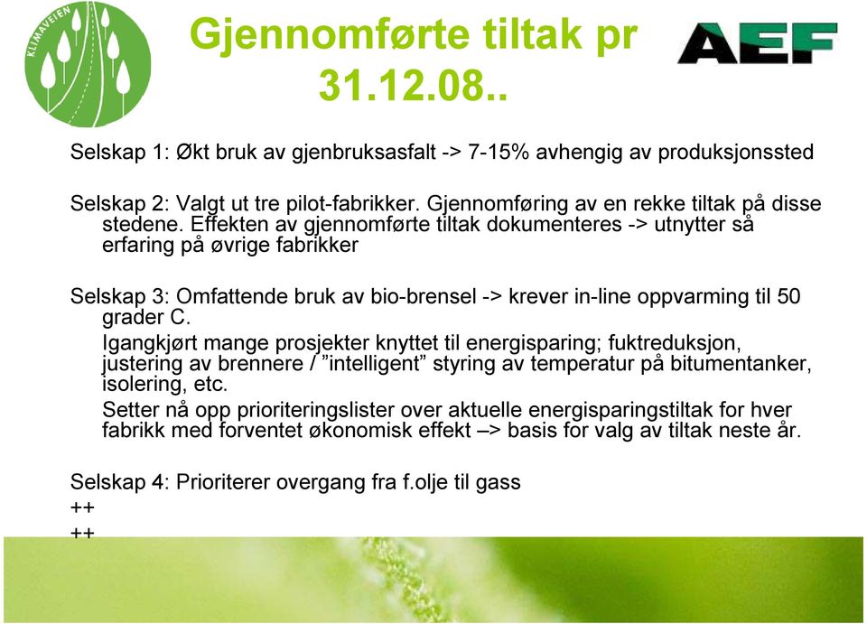 Effekten av gjennomførte tiltak dokumenteres -> utnytter så erfaring på øvrige fabrikker Selskap 3: Omfattende bruk av bio-brensel -> krever in-line oppvarming til 50 grader C.