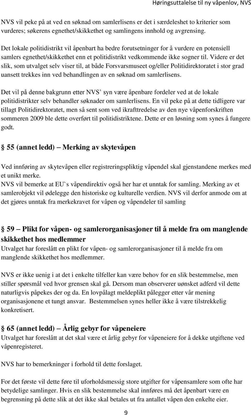 Videre er det slik, som utvalget selv viser til, at både Forsvarsmuseet og/eller Politidirektoratet i stor grad uansett trekkes inn ved behandlingen av en søknad om samlerlisens.