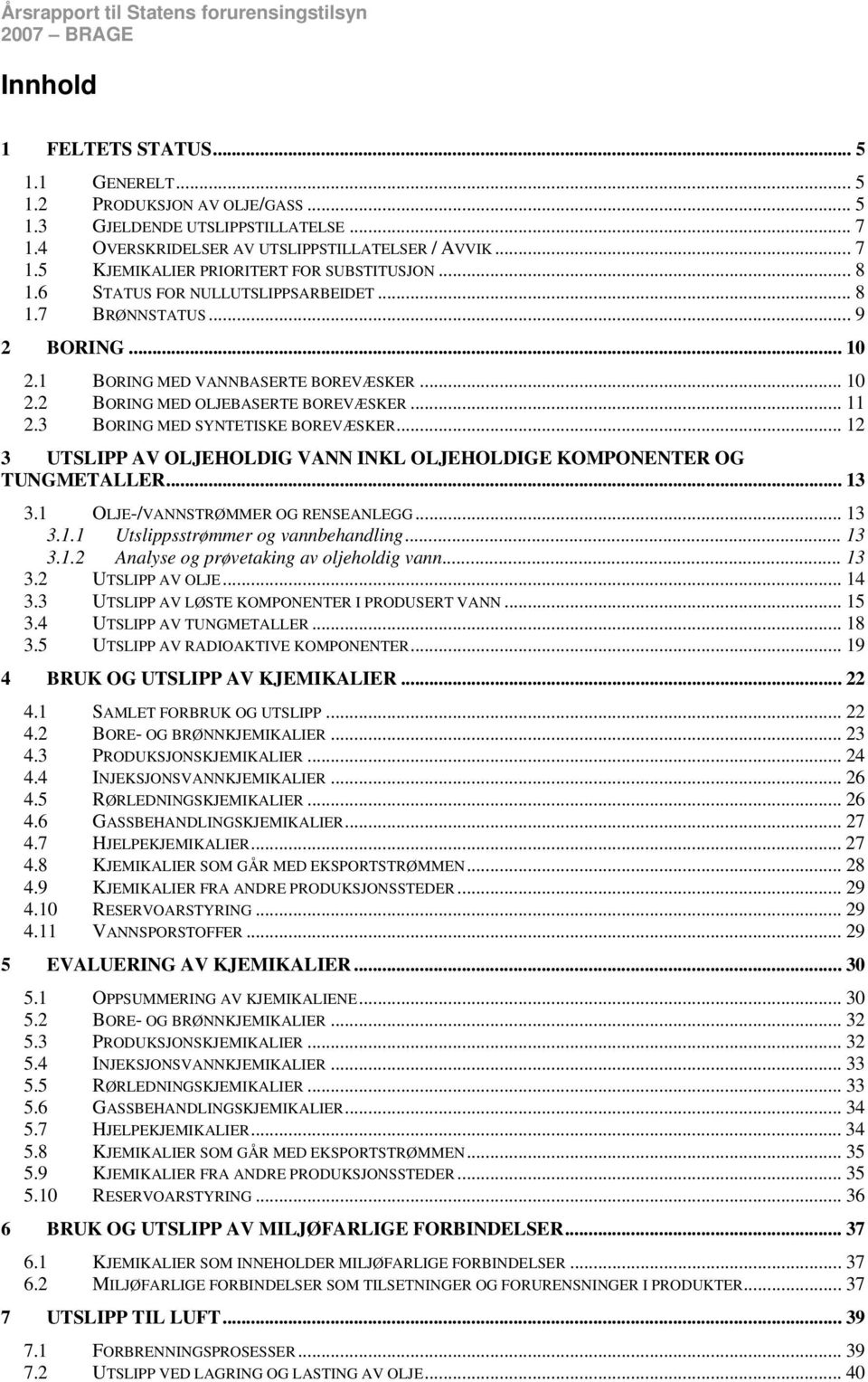 3 BORING MED SYNTETISKE BOREVÆSKER... 12 3 UTSLIPP AV OLJEHOLDIG VANN INKL OLJEHOLDIGE KOMPONENTER OG TUNGMETALLER... 13 3.1 OLJE-/VANNSTRØMMER OG RENSEANLEGG... 13 3.1.1 sstrømmer og vannbehandling.