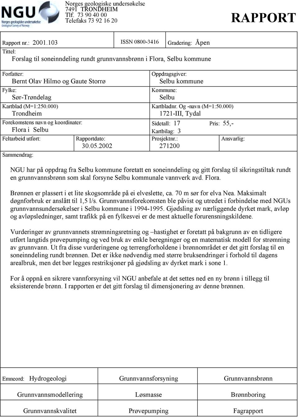 000) Trondheim Forekomstens navn og koordinater: Flora i Selbu Feltarbeid utført: Rapportdato: 30.05.2002 Sammendrag: Oppdragsgiver: Selbu kommune Kommune: Selbu Kartbladnr. Og -navn (M=1:50.