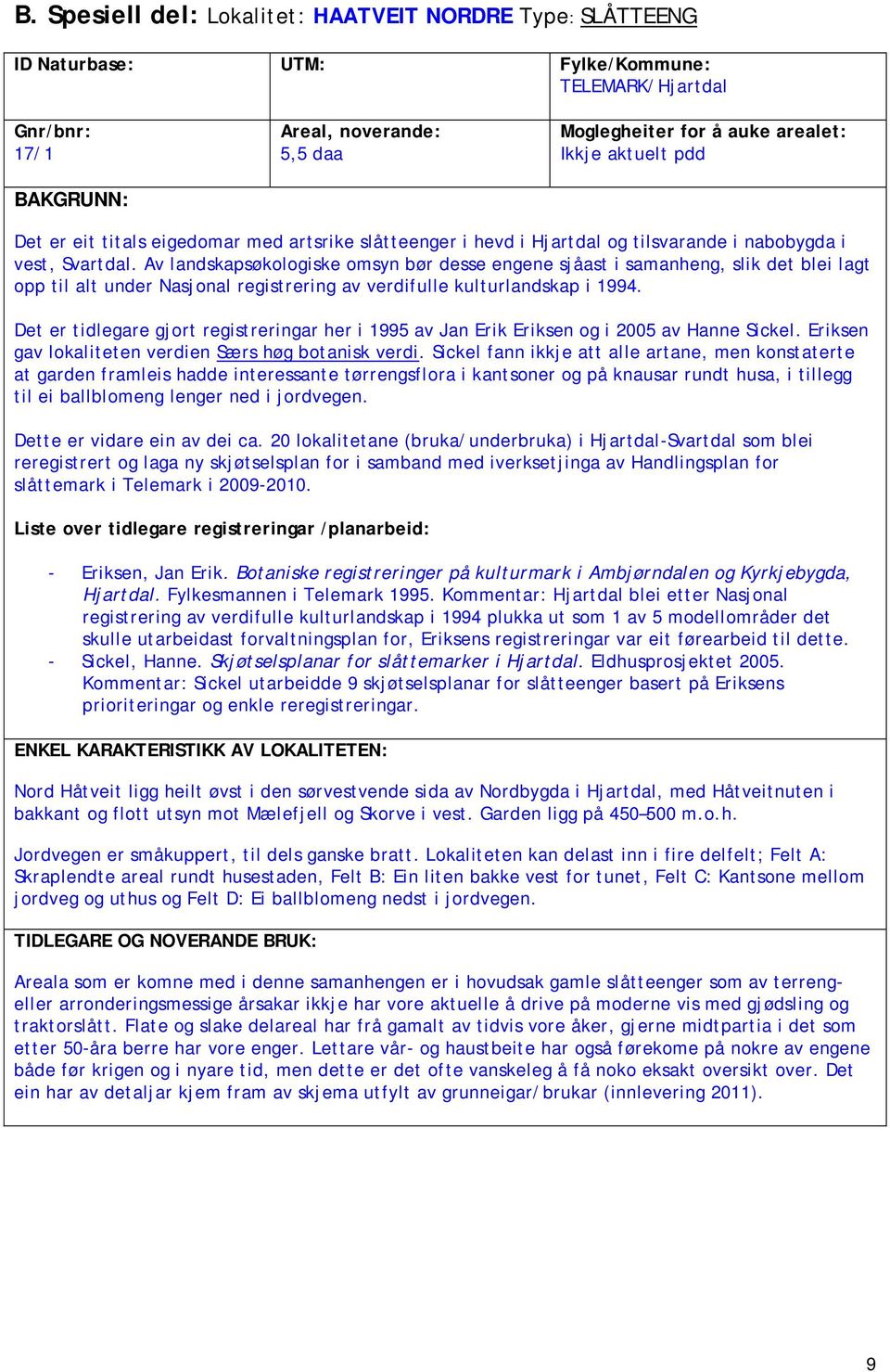 Av landskapsøkologiske omsyn bør desse engene sjåast i samanheng, slik det blei lagt opp til alt under Nasjonal registrering av verdifulle kulturlandskap i 1994.