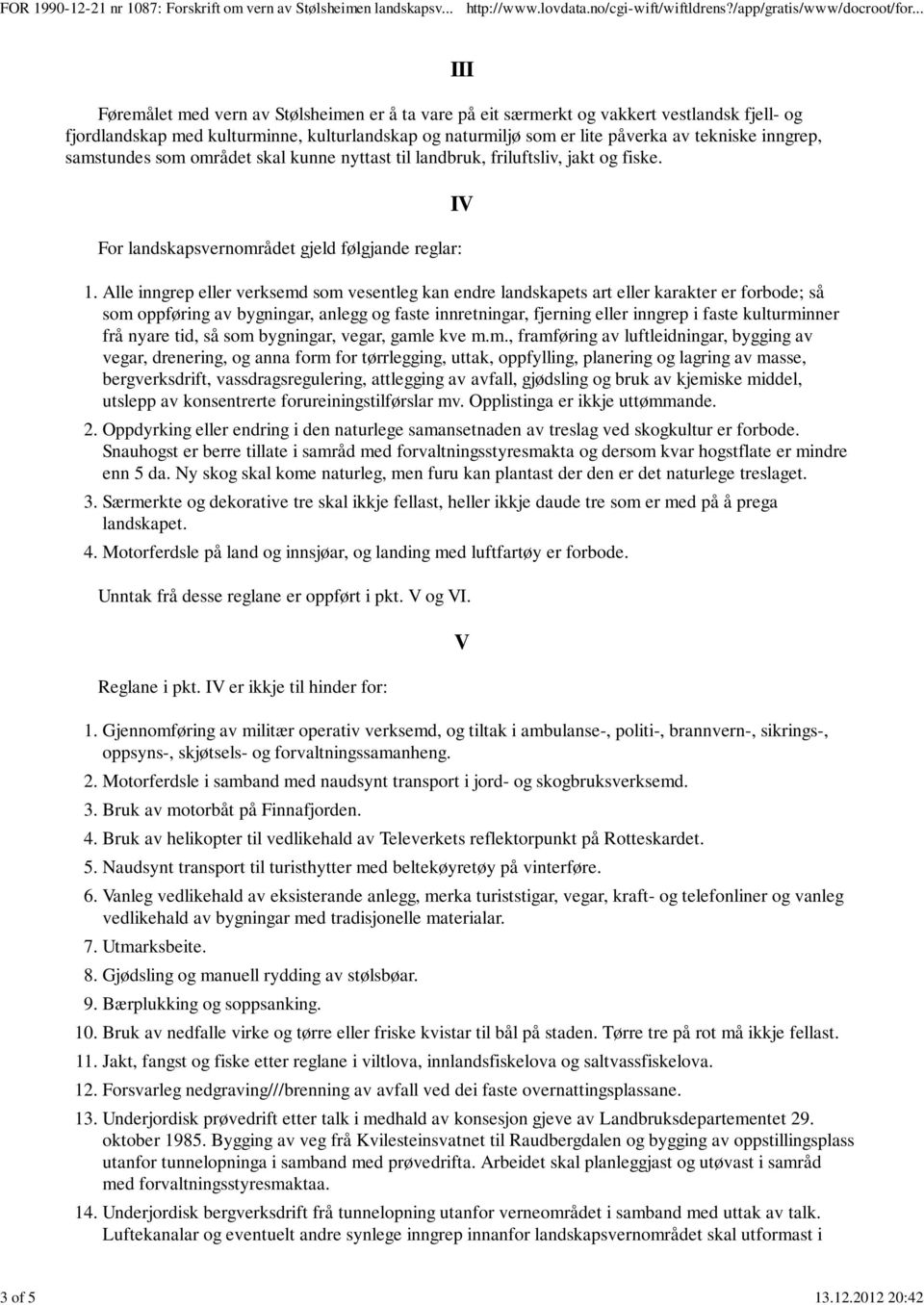 inngrep, samstundes som området skal kunne nyttast til landbruk, friluftsliv, jakt og fiske. For landskapsvernområdet gjeld følgjande reglar: III IV 1.