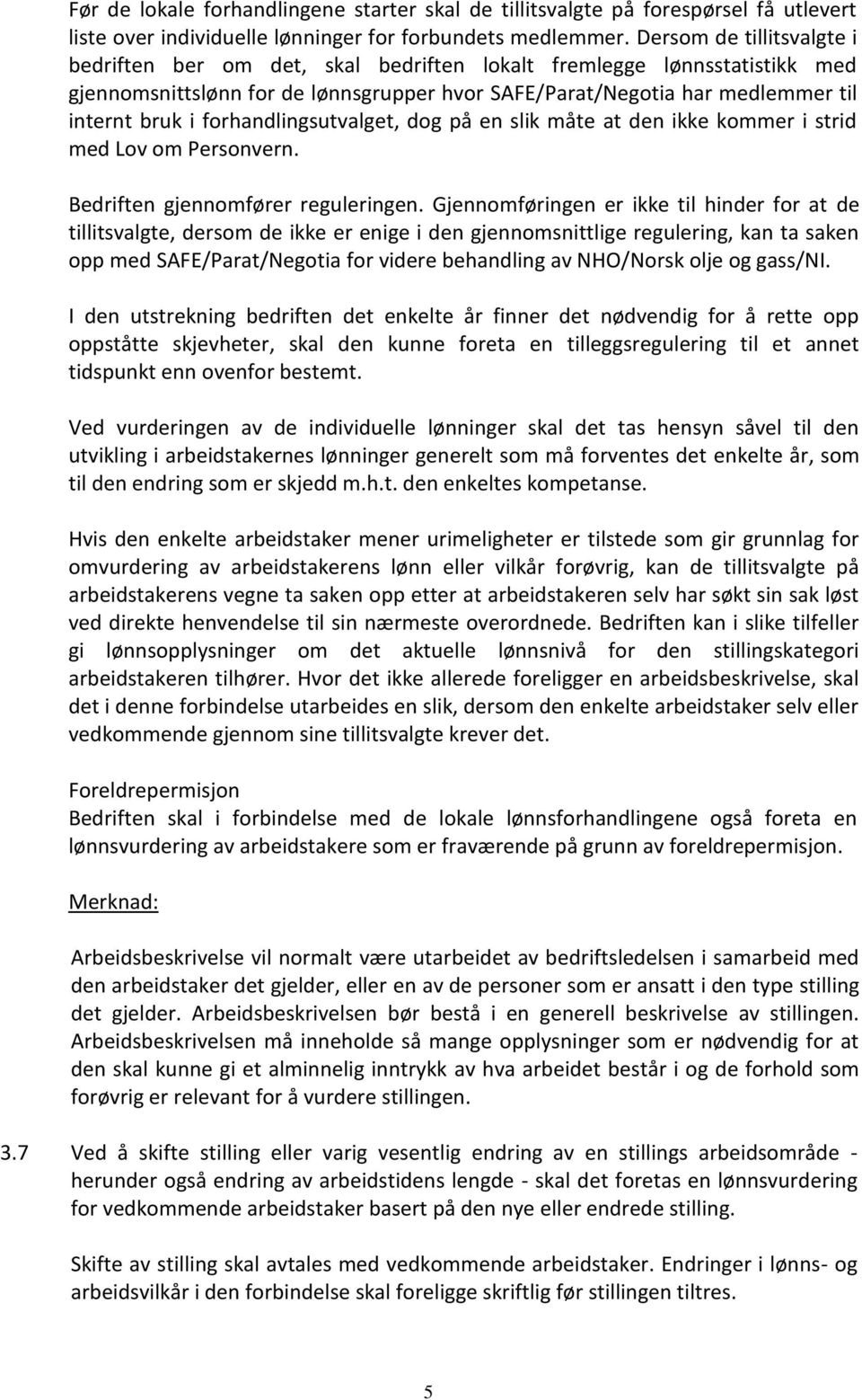 forhandlingsutvalget, dog på en slik måte at den ikke kommer i strid med Lov om Personvern. Bedriften gjennomfører reguleringen.