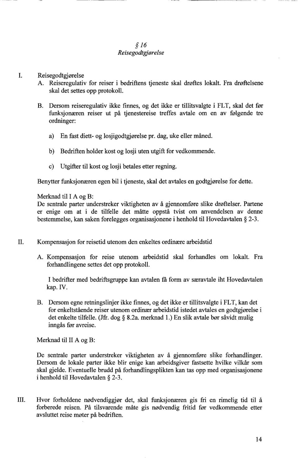 losjigodtgjørelse pr. dag, uke eller måned. Bedriften holder kost og losji uten utgift for vedkommende. Utgifter til kost og losji betales etter regning.