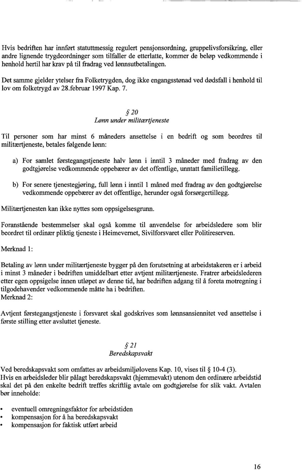 20 Lønn under militærtjeneste Til personer som har minst 6 måneders ansettelse i en bedrift og som beordres til militærtjeneste, betales følgende lønn: For samlet førstegangstjeneste halv lønn i