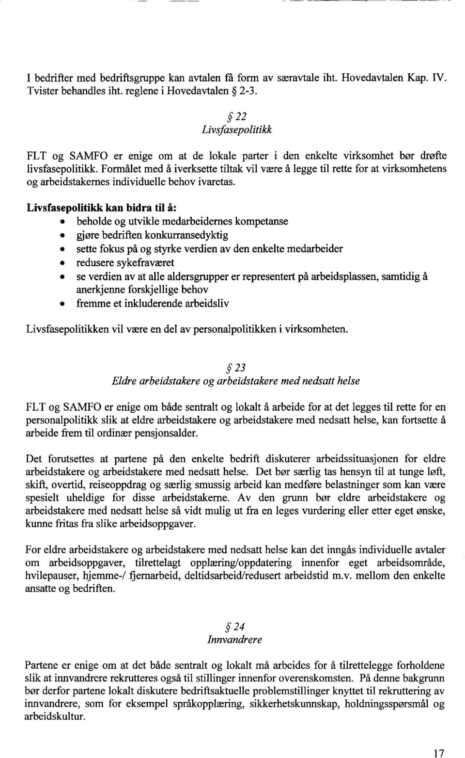 Formålet med å iverksette tiltak vil være å legge til rette for at virksomhetens og arbeidstakernes individuelle behov ivaretas.