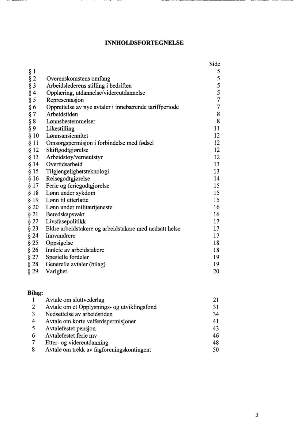 Arbeidstøy/verneutstyr 12 14 Overtidsarbeid 13 15 Tilgjengelighetsteknologi 13 16 Reisegodtgjørelse 14 17 Ferie og feriegodtgjørelse 15 18 Lønn under sykdom 15 19 Lønn til etterlatte 15 20 Lønn under