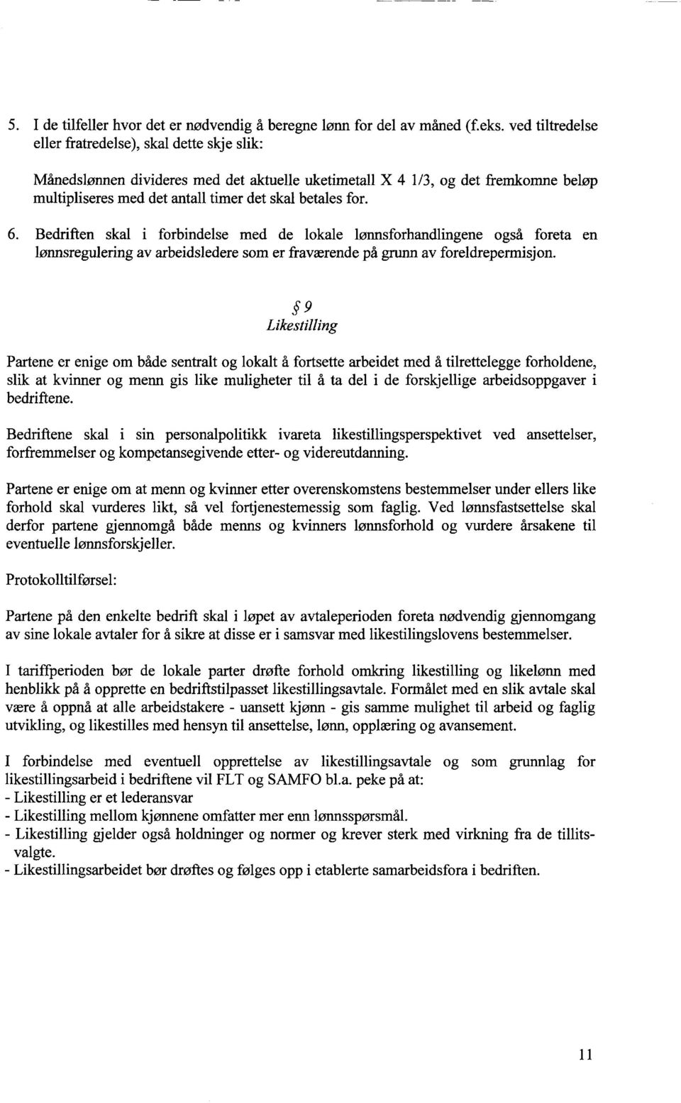 Bedriften skal i forbindelse med de lokale lønnsforhandlingene også foreta en lønnsregulering av arbeidsledere som er fraværende på grunn av foreldrepermisjon.