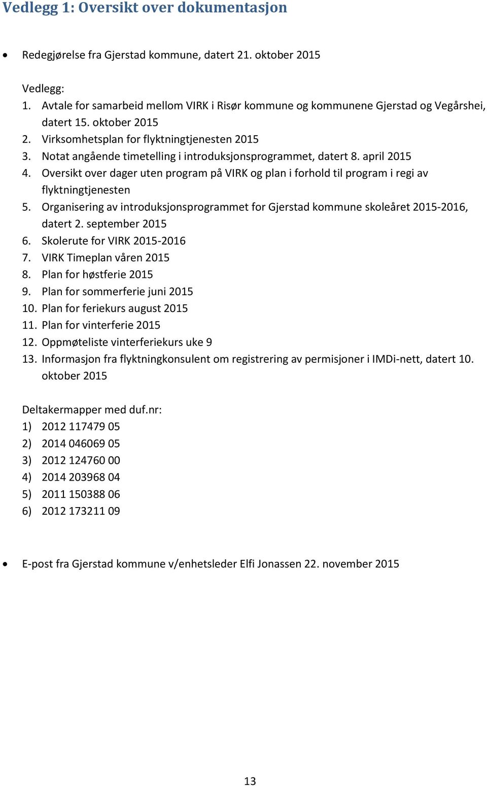 Notat angående timetelling i introduksjonsprogrammet, datert 8. april 2015 4. Oversikt over dager uten program på VIRK og plan i forhold til program i regi av flyktningtjenesten 5.