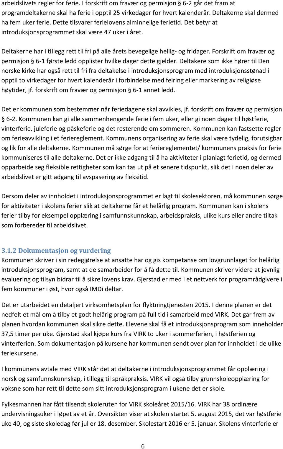 Deltakerne har i tillegg rett til fri på alle årets bevegelige hellig- og fridager. Forskrift om fravær og permisjon 6-1 første ledd opplister hvilke dager dette gjelder.