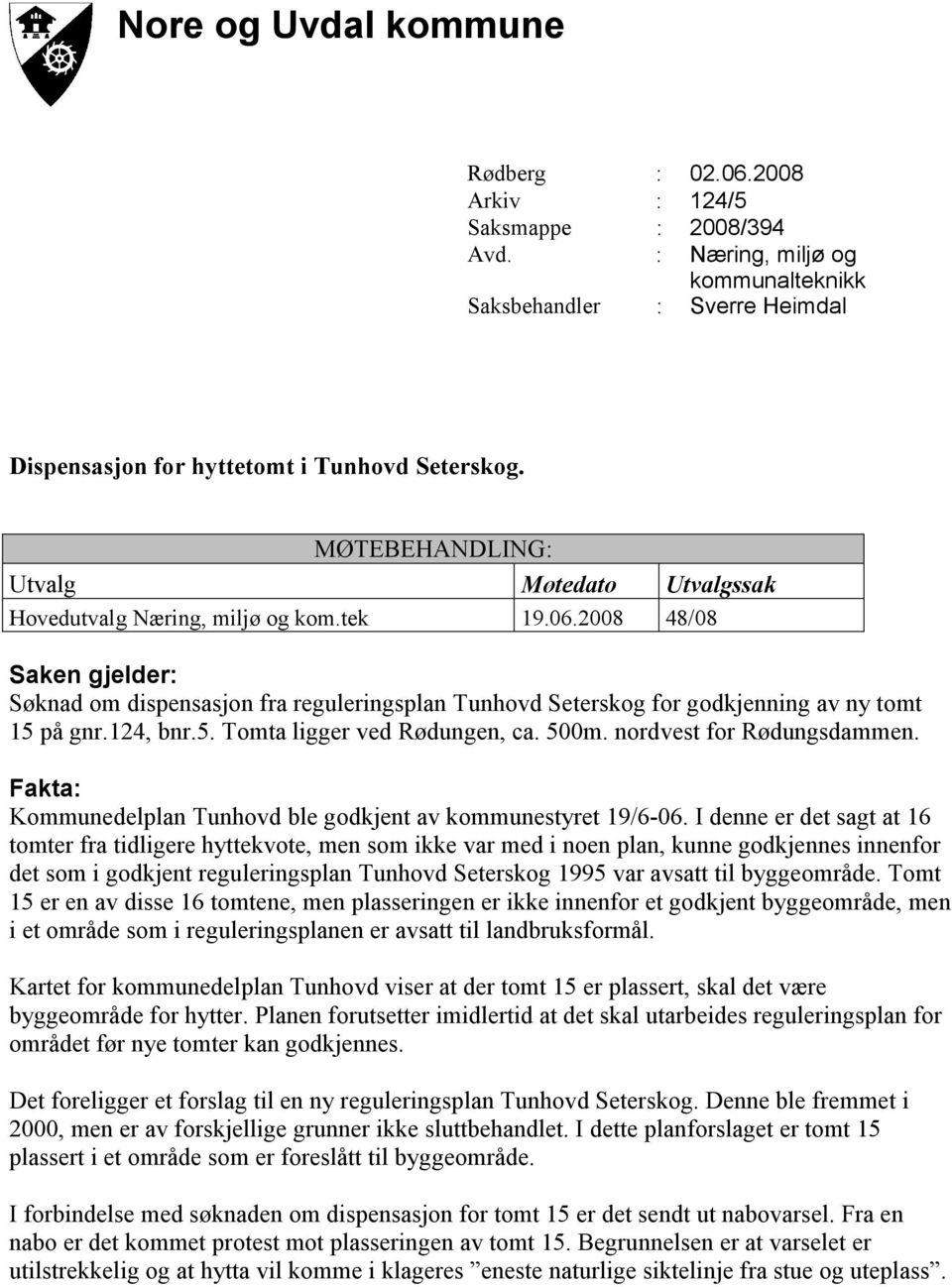 2008 48/08 Saken gjelder: Søknad om dispensasjon fra reguleringsplan Tunhovd Seterskog for godkjenning av ny tomt 15 på gnr.124, bnr.5. Tomta ligger ved Rødungen, ca. 500m. nordvest for Rødungsdammen.