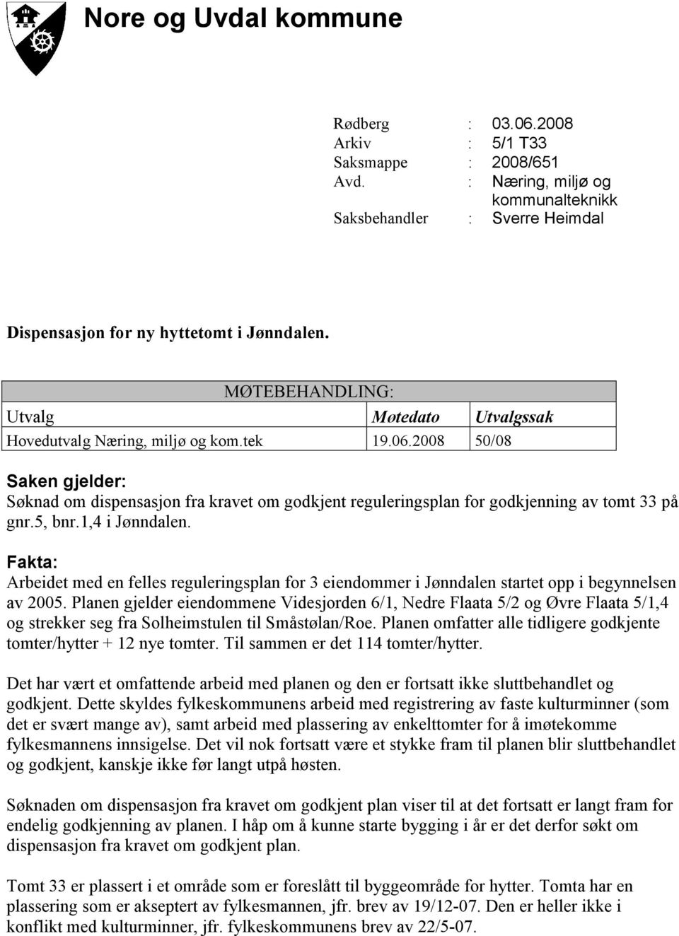 2008 50/08 Saken gjelder: Søknad om dispensasjon fra kravet om godkjent reguleringsplan for godkjenning av tomt 33 på gnr.5, bnr.1,4 i Jønndalen.