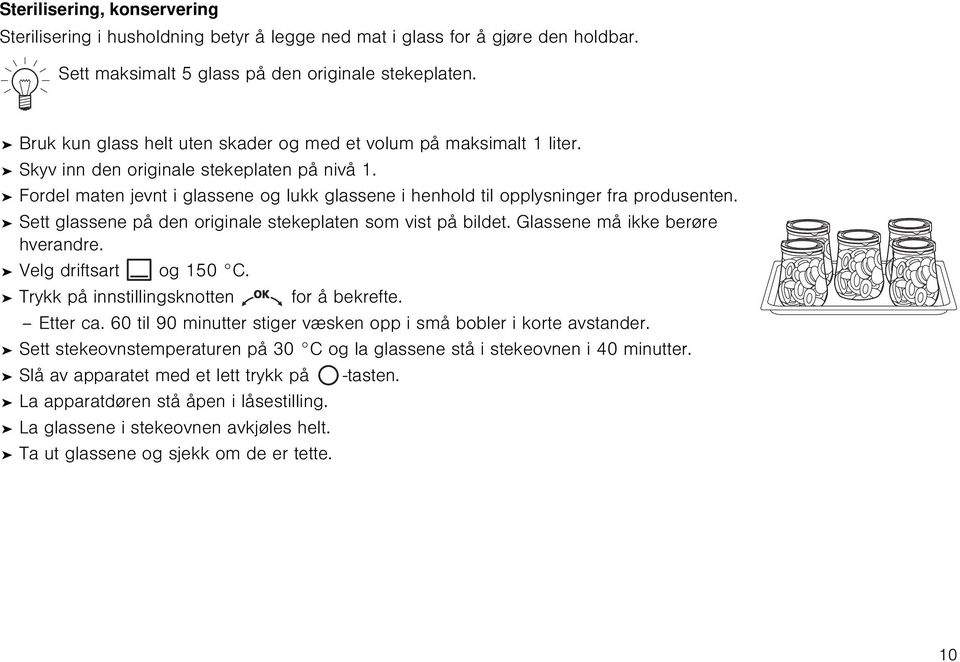 Fordel maten jevnt i glassene og lukk glassene i henhold til opplysninger fra produsenten. Sett glassene på den originale stekeplaten som vist på bildet. Glassene må ikke berøre hverandre.