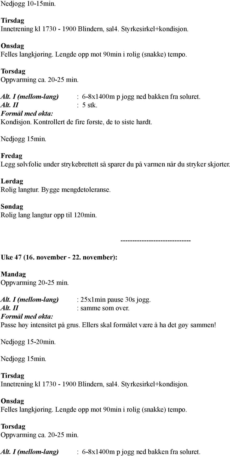 Rolig lang langtur opp til 120min. Uke 47 (16. november - 22. november): : 25x1min pause 30s jogg. : samme som over.