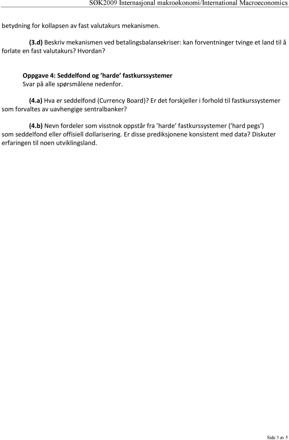 Oppgave 4: Seddelfond og harde fastkurssystemer Svar på alle spørsmålene nedenfor. (4.a) Hva er seddelfond (Currency Board)?