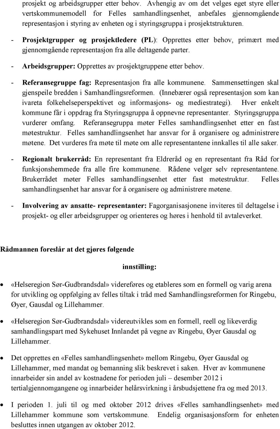 - Prosjektgrupper og prosjektledere (PL): Opprettes etter behov, primært med gjennomgående representasjon fra alle deltagende parter. - Arbeidsgrupper: Opprettes av prosjektgruppene etter behov.