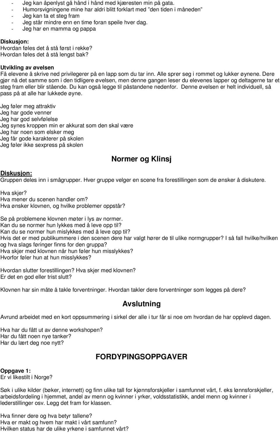 - Jeg har en mamma og pappa Diskusjon: Hvordan føles det å stå først i rekke? Hvordan føles det å stå lengst bak? Utvikling av øvelsen Få elevene å skrive ned privilegerer på en lapp som du tar inn.