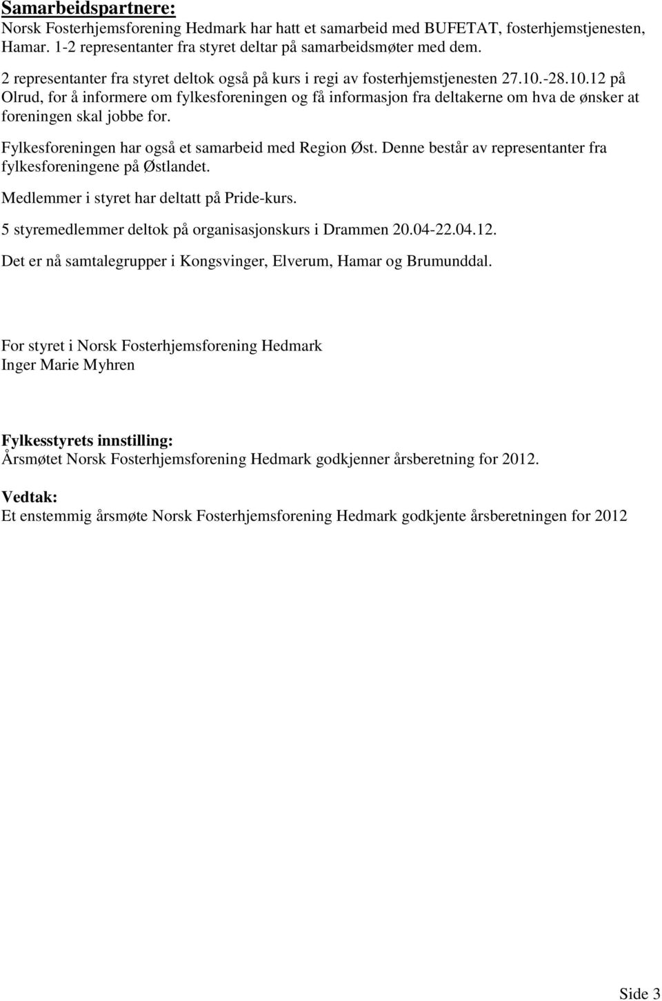 -28.10.12 på Olrud, for å informere om fylkesforeningen og få informasjon fra deltakerne om hva de ønsker at foreningen skal jobbe for. Fylkesforeningen har også et samarbeid med Region Øst.