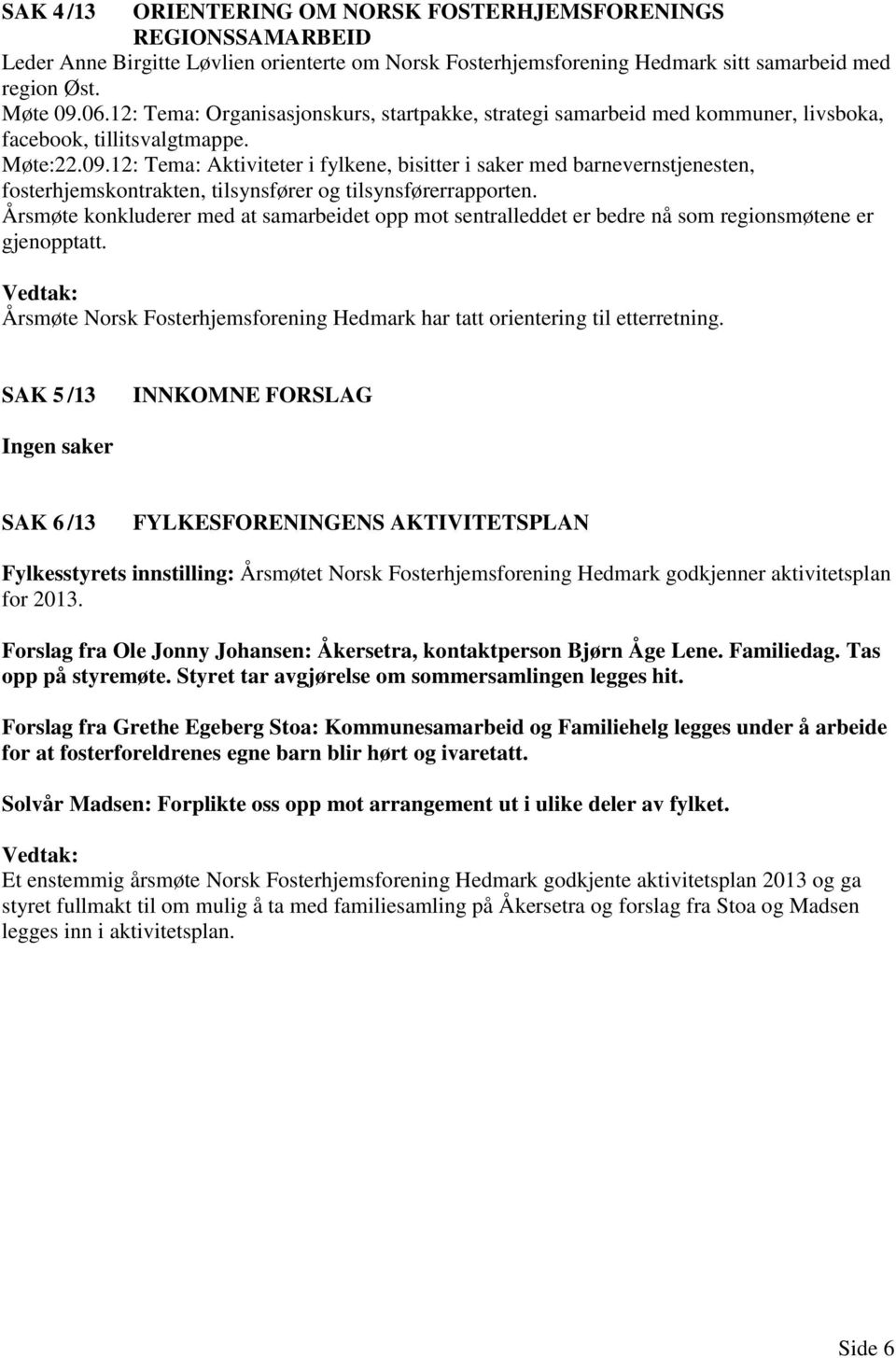 12: Tema: Aktiviteter i fylkene, bisitter i saker med barnevernstjenesten, fosterhjemskontrakten, tilsynsfører og tilsynsførerrapporten.