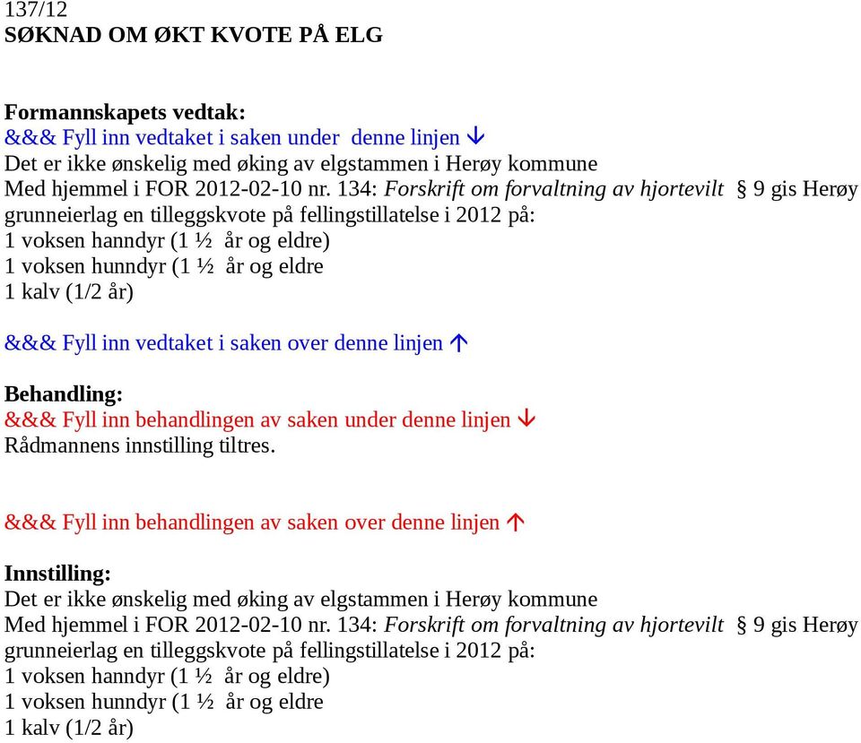 (1 ½ år og eldre 1 kalv (1/2 år) Rådmannens innstilling tiltres. Det er ikke ønskelig med øking av elgstammen i Herøy kommune Med hjemmel i FOR 2012-02-10 nr.