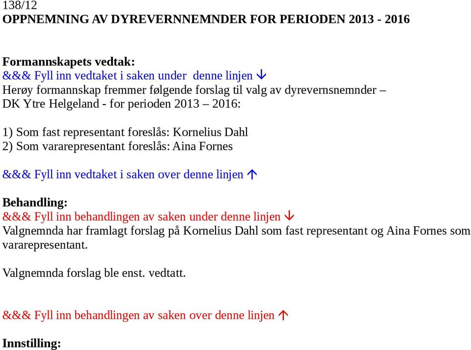 representant foreslås: Kornelius Dahl 2) Som vararepresentant foreslås: Aina Fornes Valgnemnda har framlagt