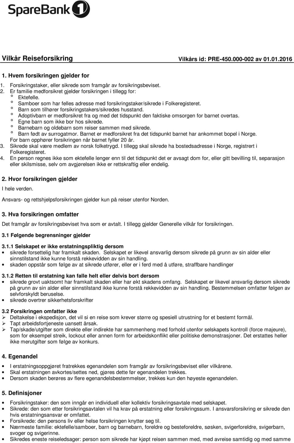 Barn som tilhører forsikringstakers/sikredes husstand. Adoptivbarn er medforsikret fra og med det tidspunkt den faktiske omsorgen for barnet overtas. Egne barn som ikke bor hos sikrede.