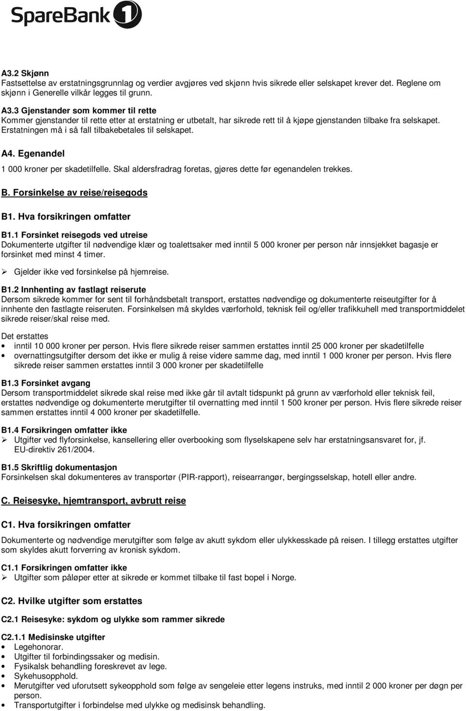Erstatningen må i så fall tilbakebetales til selskapet. A4. Egenandel 1 000 kroner per skadetilfelle. Skal aldersfradrag foretas, gjøres dette før egenandelen trekkes. B.