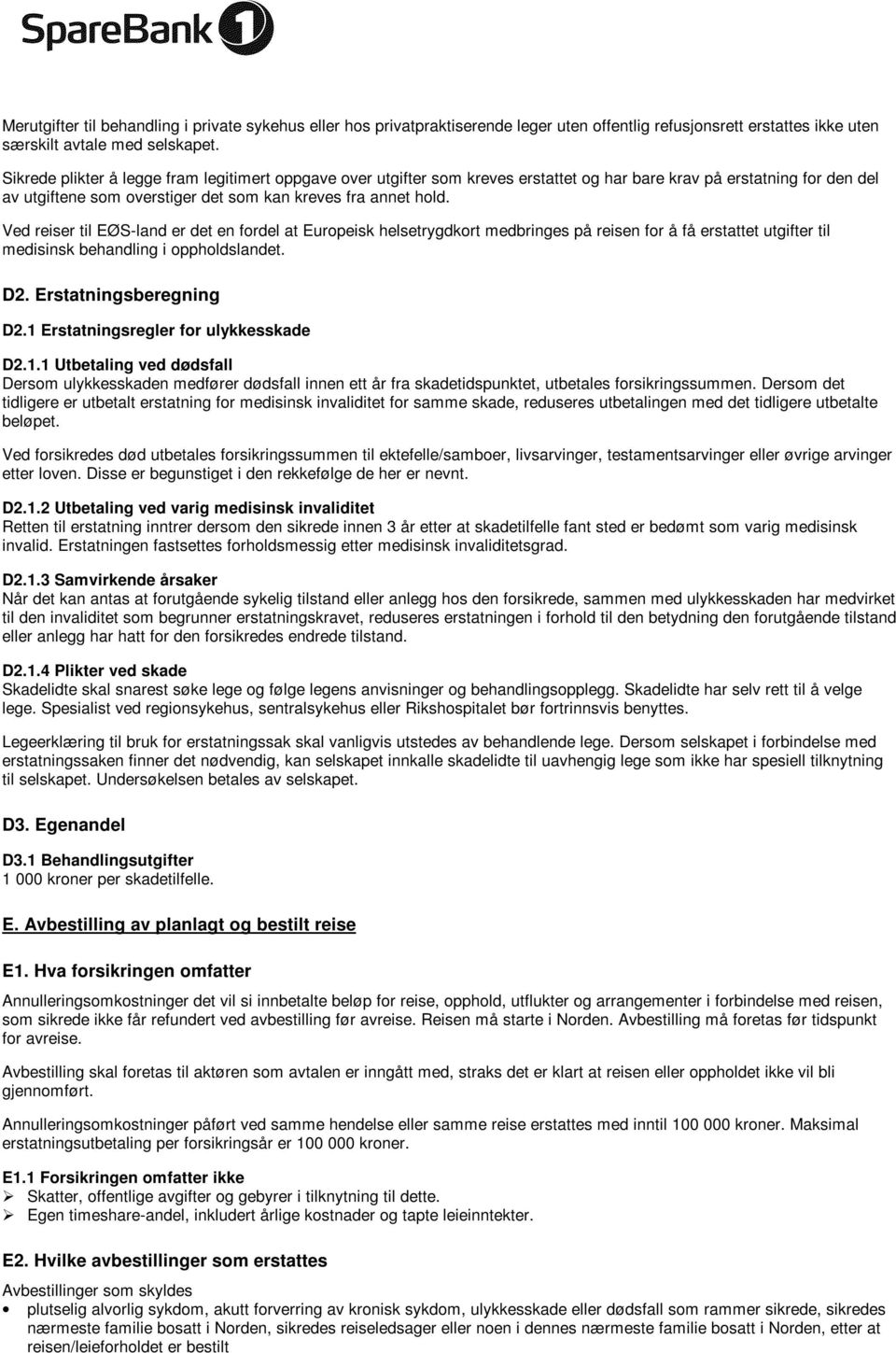 Ved reiser til EØS-land er det en fordel at Europeisk helsetrygdkort medbringes på reisen for å få erstattet utgifter til medisinsk behandling i oppholdslandet. D2. Erstatningsberegning D2.