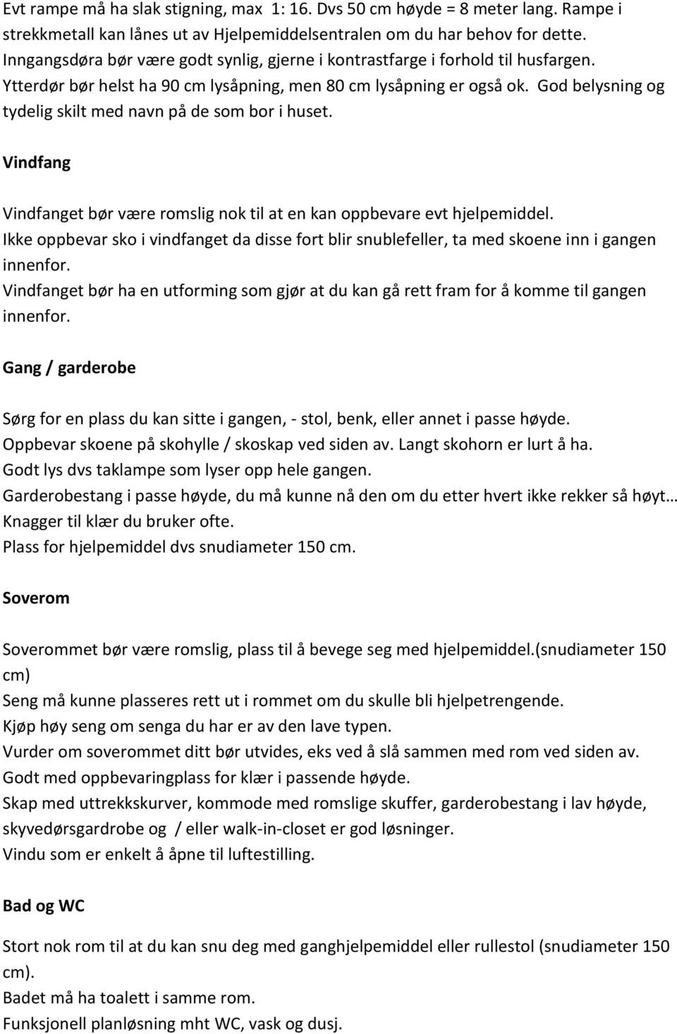 God belysning og tydelig skilt med navn på de som bor i huset. Vindfang Vindfanget bør være romslig nok til at en kan oppbevare evt hjelpemiddel.