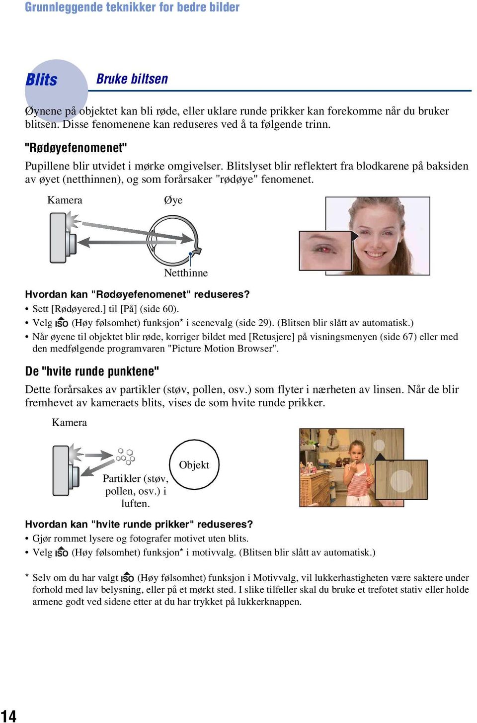 Blitslyset blir reflektert fra blodkarene på baksiden av øyet (netthinnen), og som forårsaker "rødøye" fenomenet. Kamera Øye Netthinne Hvordan kan "Rødøyefenomenet" reduseres? Sett [Rødøyered.