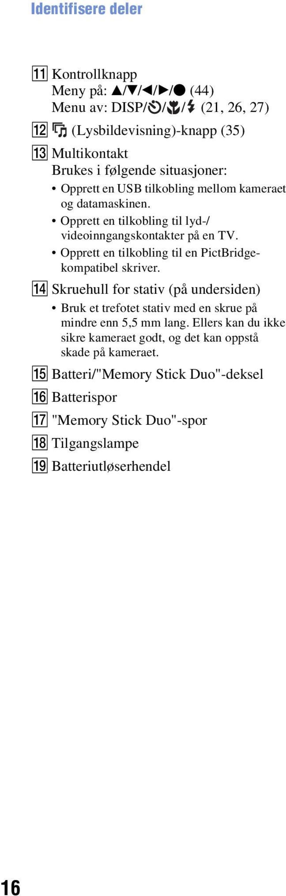 Opprett en tilkobling til en PictBridgekompatibel skriver. N Skruehull for stativ (på undersiden) Bruk et trefotet stativ med en skrue på mindre enn 5,5 mm lang.