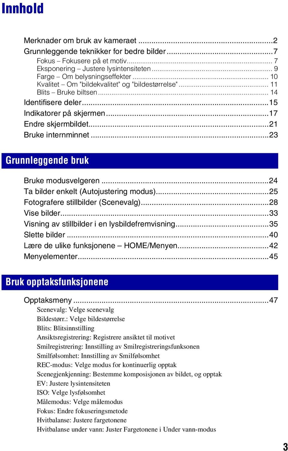 ..23 Grunnleggende bruk Bruke modusvelgeren...24 Ta bilder enkelt (Autojustering modus)...25 Fotografere stillbilder (Scenevalg)...28 Vise bilder...33 Visning av stillbilder i en lysbildefremvisning.