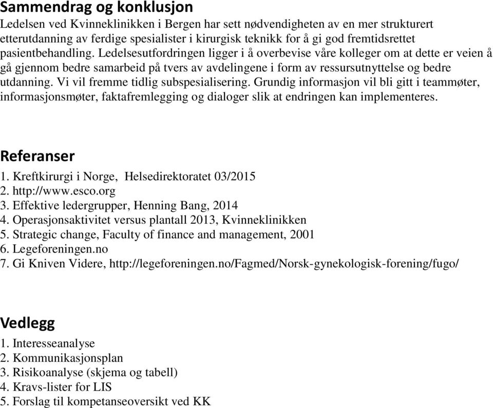 Vi vil fremme tidlig subspesialisering. Grundig informasjon vil bli gitt i teammøter, informasjonsmøter, faktafremlegging og dialoger slik at endringen kan implementeres. Referanser 1.